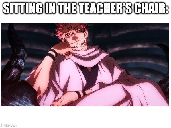 Teachers | SITTING IN THE TEACHER'S CHAIR: | image tagged in school | made w/ Imgflip meme maker
