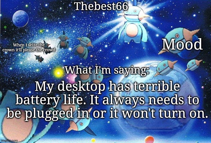 Marshtomp template thebest66 | My desktop has terrible battery life. It always needs to be plugged in or it won't turn on. | image tagged in marshtomp template thebest66 | made w/ Imgflip meme maker