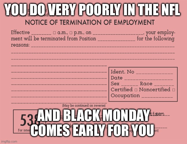 Pink Slip | YOU DO VERY POORLY IN THE NFL; AND BLACK MONDAY COMES EARLY FOR YOU | image tagged in pink slip | made w/ Imgflip meme maker