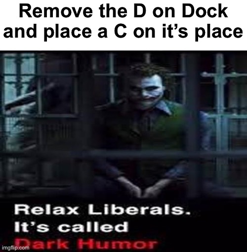 Relax liberals | Remove the D on Dock and place a C on it’s place | image tagged in relax liberals | made w/ Imgflip meme maker