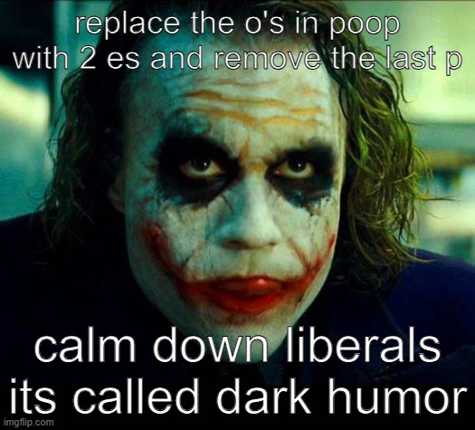 pee | replace the o's in poop with 2 es and remove the last p; calm down liberals its called dark humor | image tagged in joker it's simple we kill the batman | made w/ Imgflip meme maker