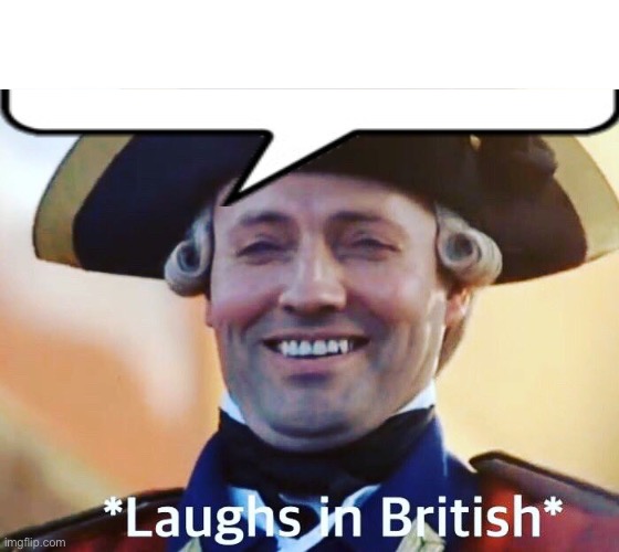 Laughs In British | image tagged in laughs in british | made w/ Imgflip meme maker