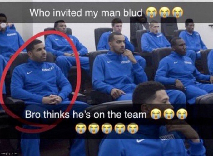 Bro thinks he's on the team | image tagged in bro thinks he's on the team | made w/ Imgflip meme maker