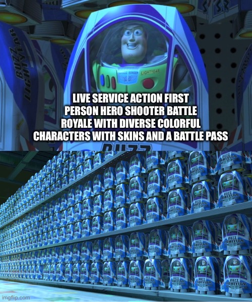 Buzz lightyear clones | LIVE SERVICE ACTION FIRST PERSON HERO SHOOTER BATTLE ROYALE WITH DIVERSE COLORFUL CHARACTERS WITH SKINS AND A BATTLE PASS | image tagged in buzz lightyear clones | made w/ Imgflip meme maker