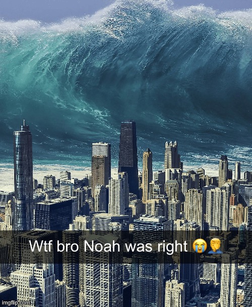 Wtf bro Noah was right 😭🤦‍♂️ | made w/ Imgflip meme maker