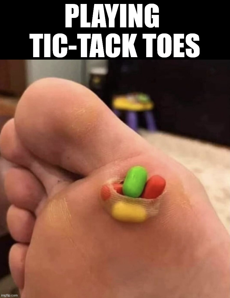 Wanna Play a game? | PLAYING 
TIC-TACK TOES | image tagged in cursed image | made w/ Imgflip meme maker