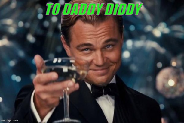 Hmmm ifykyk | TO DADDY DIDDY | image tagged in memes,leonardo dicaprio cheers | made w/ Imgflip meme maker