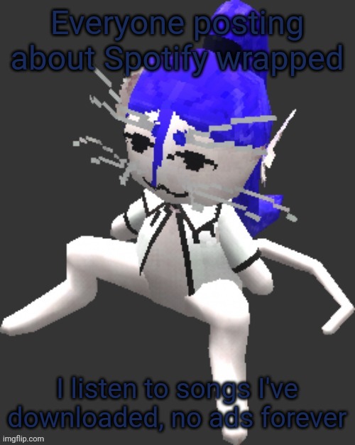 Imagine having ads | Everyone posting about Spotify wrapped; I listen to songs I've downloaded, no ads forever | image tagged in xtss/dcdr affiliate announcement template thingy | made w/ Imgflip meme maker