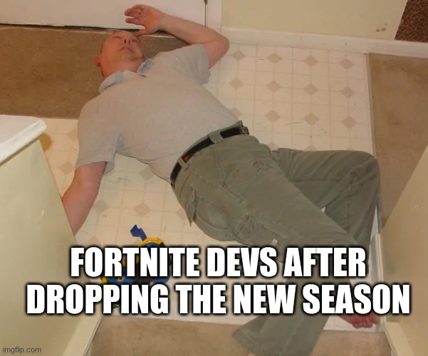 dead person | FORTNITE DEVS AFTER DROPPING THE NEW SEASON | image tagged in dead person | made w/ Imgflip meme maker