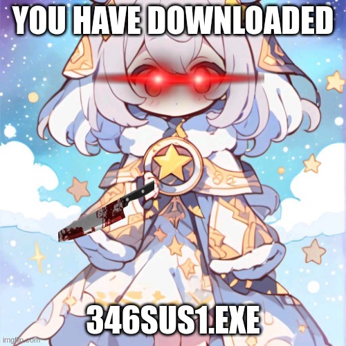 you have downloaded 346sus1.exe | YOU HAVE DOWNLOADED; 346SUS1.EXE | image tagged in fun,execution | made w/ Imgflip meme maker