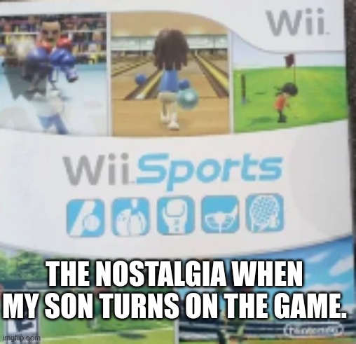 wi spor | THE NOSTALGIA WHEN MY SON TURNS ON THE GAME. | image tagged in wi spor | made w/ Imgflip meme maker