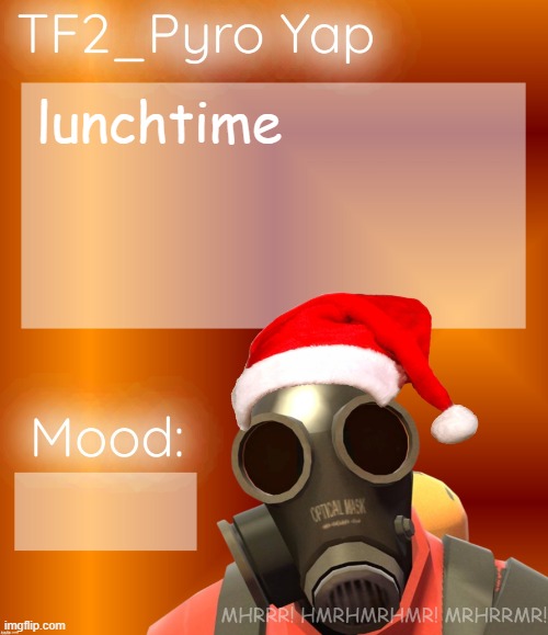Festive TF2_Pyro Yap | lunchtime | image tagged in festive tf2_pyro yap | made w/ Imgflip meme maker