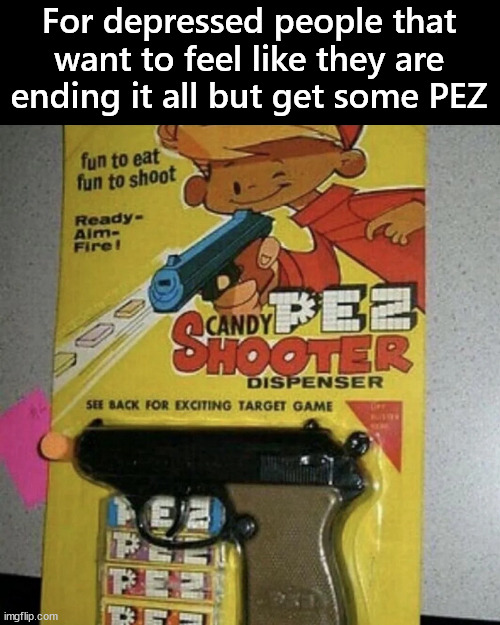 Place it in your mouth for PEZ | For depressed people that want to feel like they are ending it all but get some PEZ | image tagged in pez gun,candy,depression | made w/ Imgflip meme maker