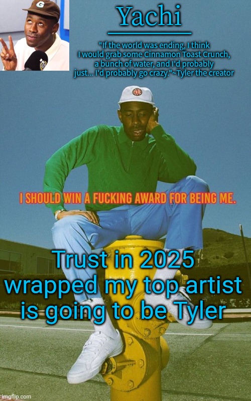 Yachi's Tyler temp | Trust in 2025 wrapped my top artist is going to be Tyler | image tagged in yachi's tyler temp | made w/ Imgflip meme maker