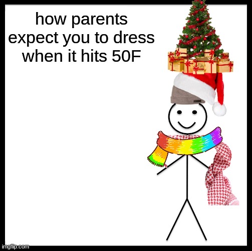 Be Like Bill Meme | how parents expect you to dress when it hits 50F | image tagged in memes,be like bill | made w/ Imgflip meme maker