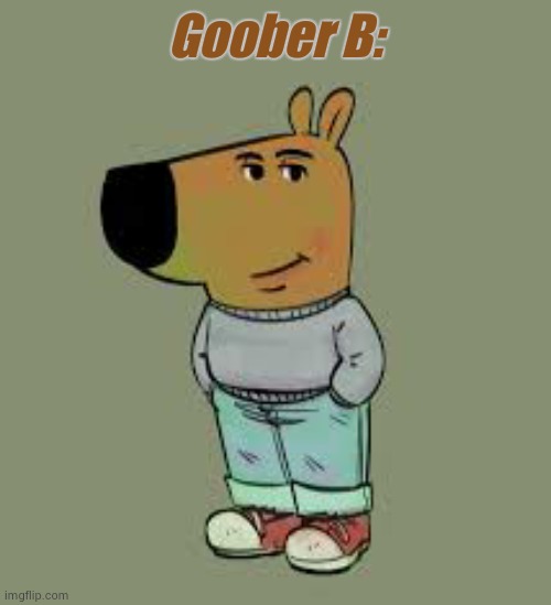 Goober B: | made w/ Imgflip meme maker