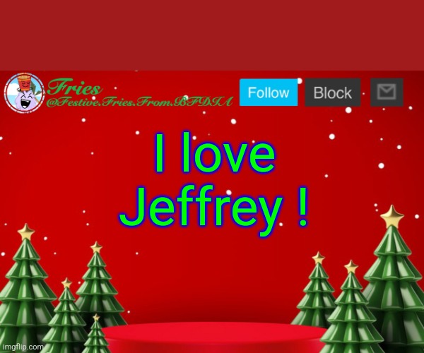 Fries' Christmas Template | I love Jeffrey ! | image tagged in fries' christmas template | made w/ Imgflip meme maker