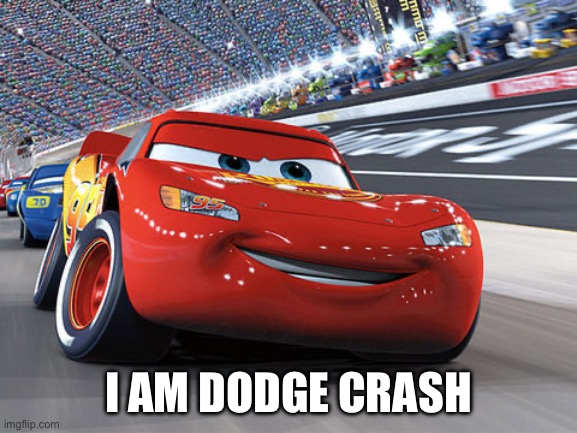 Lightning McQueen | I AM DODGE CRASH | image tagged in lightning mcqueen | made w/ Imgflip meme maker