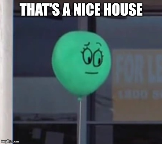 Alan Keane | THAT'S A NICE HOUSE | image tagged in alan keane | made w/ Imgflip meme maker