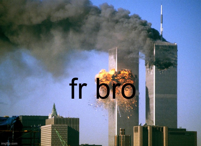 911 9/11 twin towers impact | fr bro | image tagged in 911 9/11 twin towers impact | made w/ Imgflip meme maker