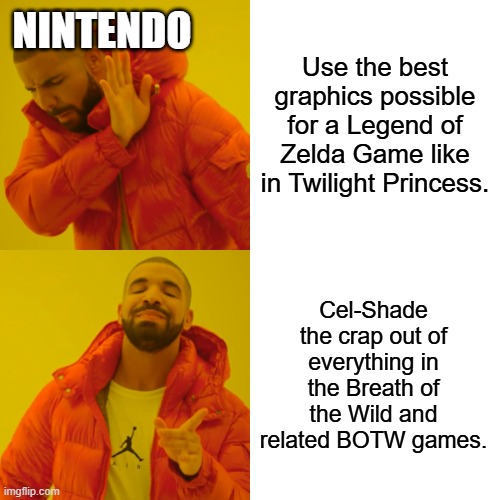 It's not like Nintendo can't afford to push the graphic limits for Zelda games. They just had to be cheap about it. | NINTENDO; Use the best graphics possible for a Legend of Zelda Game like in Twilight Princess. Cel-Shade the crap out of everything in the Breath of the Wild and related BOTW games. | image tagged in memes,drake hotline bling,nintendo,videogames | made w/ Imgflip meme maker