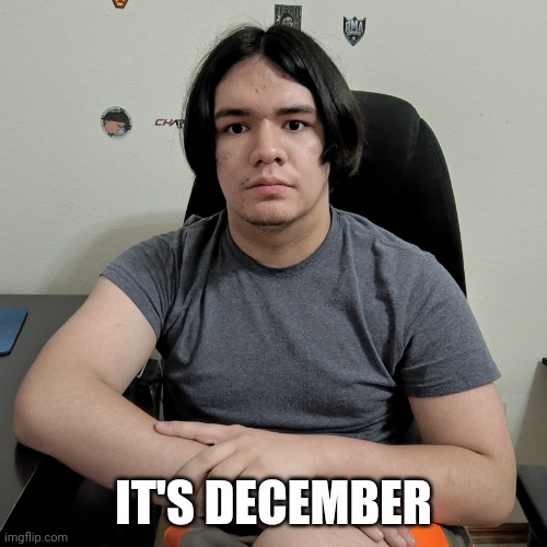 IT'S DECEMBER | image tagged in neutral reaction guy | made w/ Imgflip meme maker