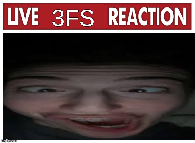 3fs meme | 3FS | image tagged in live reaction | made w/ Imgflip meme maker