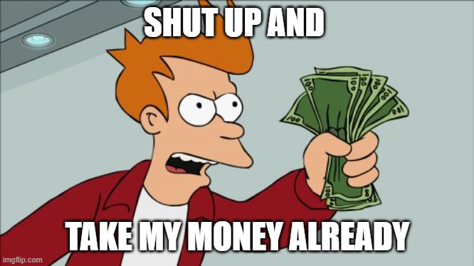 Shut Up And Take My Money Fry Meme | SHUT UP AND TAKE MY MONEY ALREADY | image tagged in memes,shut up and take my money fry | made w/ Imgflip meme maker