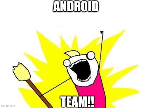 What do we want | ANDROID TEAM!! | image tagged in what do we want | made w/ Imgflip meme maker