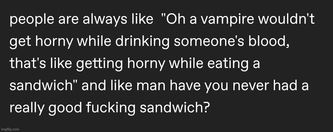 POV of a Vampire. | image tagged in vampire,vampires,sandwich,goth memes,halloween,monster | made w/ Imgflip meme maker