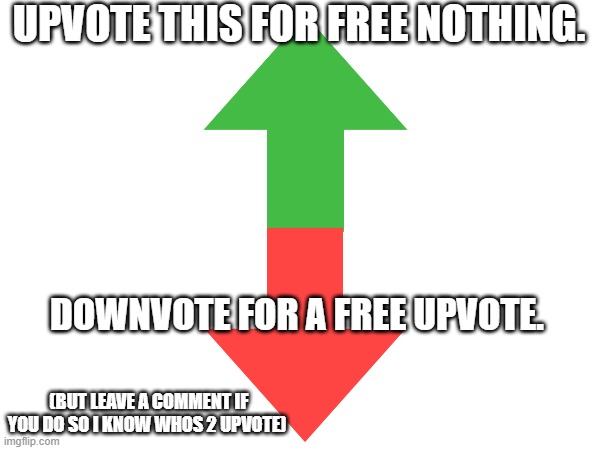 not upvote begging. simply GIVING people upvotes to be nice. | UPVOTE THIS FOR FREE NOTHING. DOWNVOTE FOR A FREE UPVOTE. (BUT LEAVE A COMMENT IF YOU DO SO I KNOW WHOS 2 UPVOTE) | image tagged in not upvote begging,why are you reading the tags,go away,seriously,google wants to know your location | made w/ Imgflip meme maker