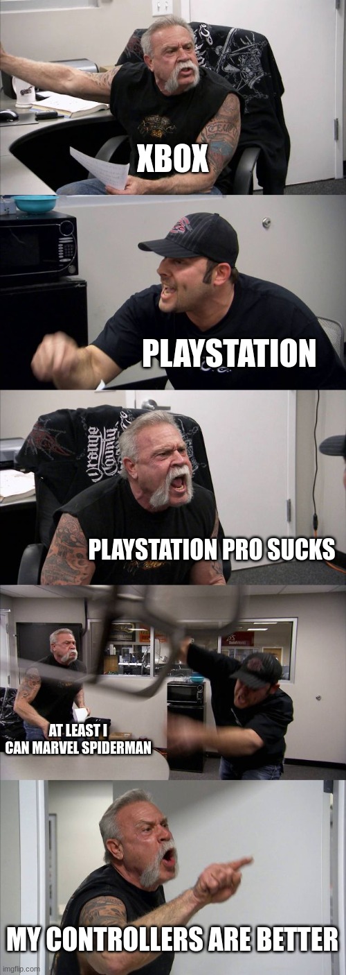 playstation vs xbox | XBOX; PLAYSTATION; PLAYSTATION PRO SUCKS; AT LEAST I CAN MARVEL SPIDERMAN; MY CONTROLLERS ARE BETTER | image tagged in memes,american chopper argument | made w/ Imgflip meme maker