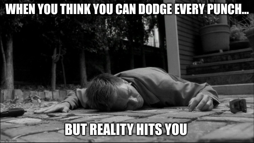 tony dinozzo | WHEN YOU THINK YOU CAN DODGE EVERY PUNCH... BUT REALITY HITS YOU | image tagged in tony dinozzo | made w/ Imgflip meme maker