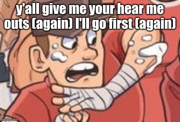 again | y'all give me your hear me outs (again) I'll go first (again) | image tagged in cropped scout tf2 | made w/ Imgflip meme maker