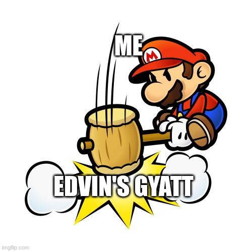 Mario Hammer Smash | ME; EDVIN'S GYATT | image tagged in memes,mario hammer smash | made w/ Imgflip meme maker