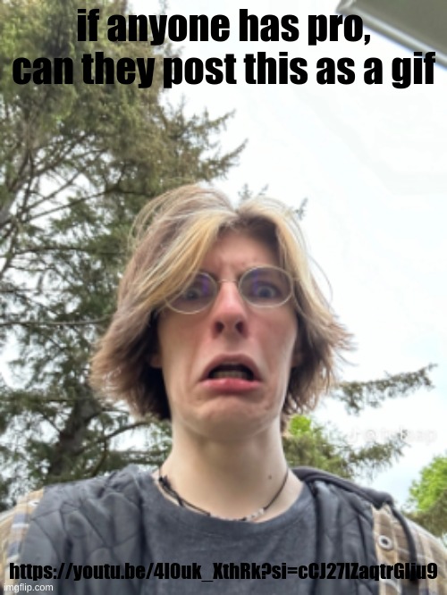 Man disgusted | if anyone has pro, can they post this as a gif; https://youtu.be/4I0uk_XthRk?si=cCJ27IZaqtrGlju9 | image tagged in man disgusted | made w/ Imgflip meme maker