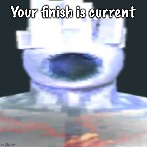 minos prim | Your finish is current | image tagged in minos prim | made w/ Imgflip meme maker