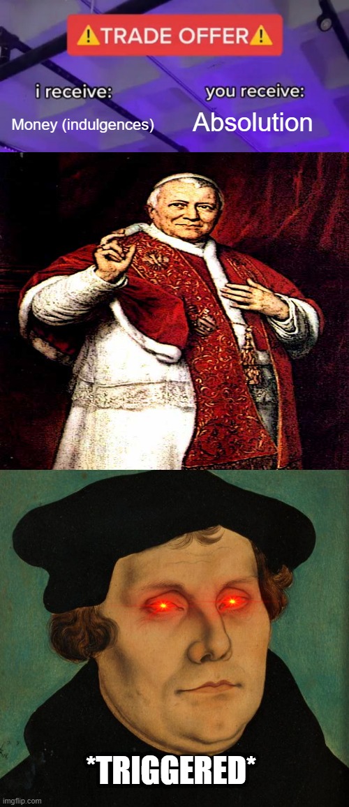 Let's Reform Martin | Absolution; Money (indulgences); *TRIGGERED* | image tagged in trade offer,martin luther | made w/ Imgflip meme maker