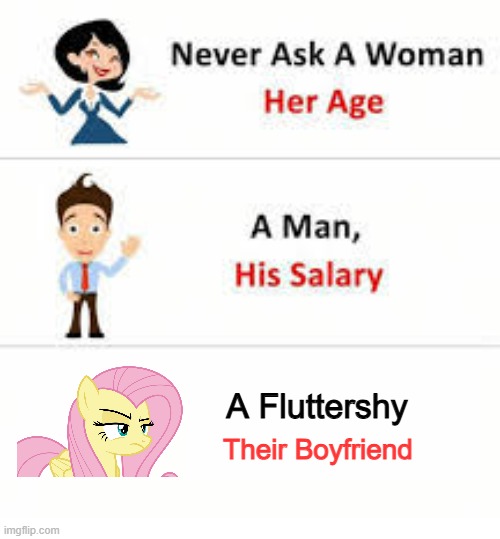 Never ask a woman her age | A Fluttershy; Their Boyfriend | image tagged in never ask a woman her age | made w/ Imgflip meme maker