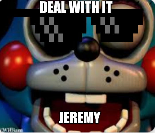 DEAL WITH IT; JEREMY | image tagged in toybonniefnaf | made w/ Imgflip meme maker