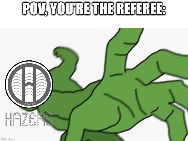 pepe punch | POV, YOU'RE THE REFEREE: | image tagged in pepe punch,jelle's marble runs,marble league | made w/ Imgflip meme maker