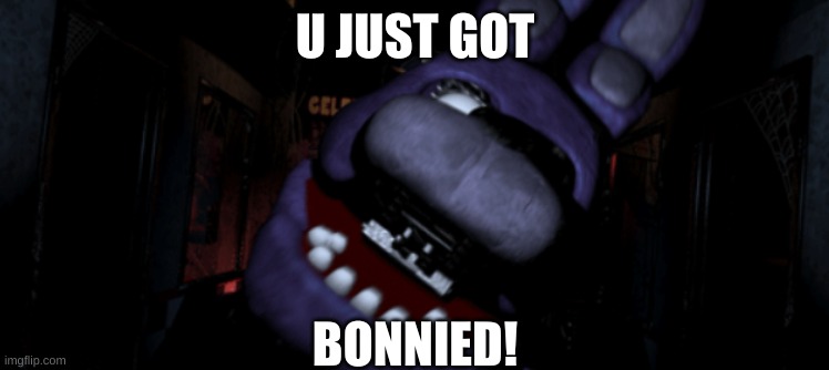 U JUST GOT; BONNIED! | image tagged in bonnie | made w/ Imgflip meme maker