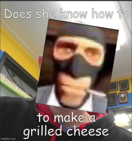 That baX is a SPY! | Does she know how to; to make a grilled cheese | image tagged in that bax is a spy | made w/ Imgflip meme maker