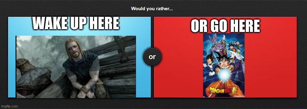 basically, Serana or Caulifla | OR GO HERE; WAKE UP HERE | image tagged in would you rather | made w/ Imgflip meme maker