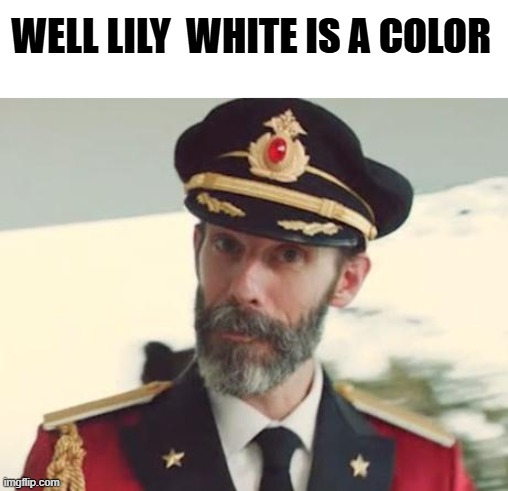 Captain Obvious | WELL LILY  WHITE IS A COLOR | image tagged in captain obvious | made w/ Imgflip meme maker