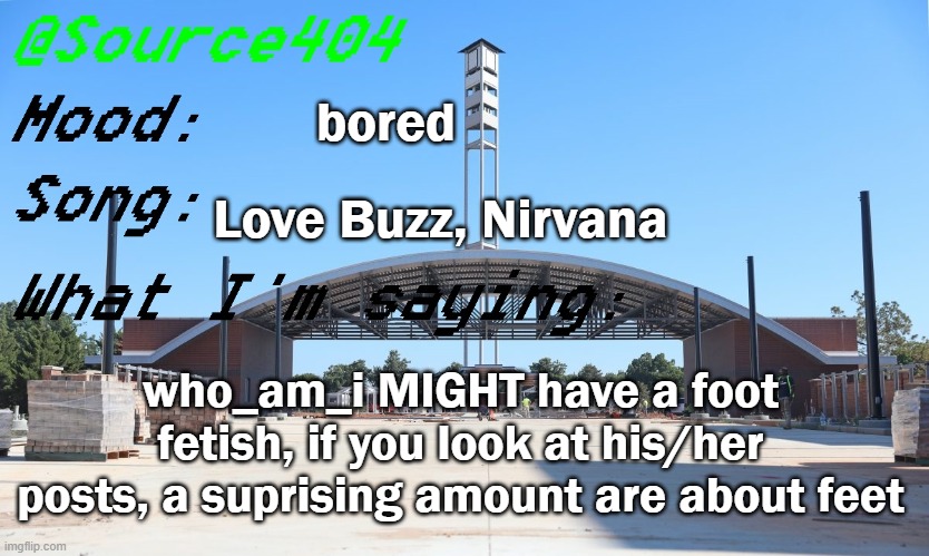 Source's Temp | bored; Love Buzz, Nirvana; who_am_i MIGHT have a foot fetish, if you look at his/her posts, a suprising amount are about feet | image tagged in source's temp | made w/ Imgflip meme maker