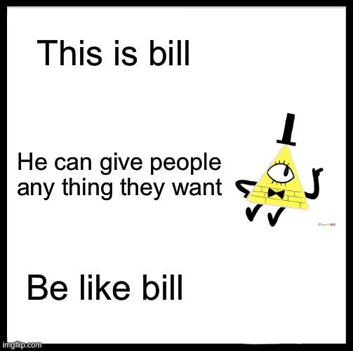 Bill cypher | This is bill; He can give people any thing they want; Be like bill | image tagged in memes,be like bill | made w/ Imgflip meme maker