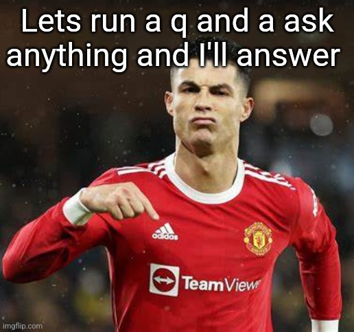 Ronaldo | Lets run a q and a ask anything and I'll answer | image tagged in ronaldo | made w/ Imgflip meme maker