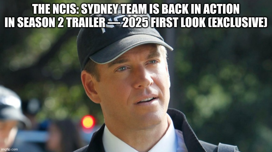 tony dinozzo | THE NCIS: SYDNEY TEAM IS BACK IN ACTION IN SEASON 2 TRAILER — 2025 FIRST LOOK (EXCLUSIVE) | image tagged in tony dinozzo | made w/ Imgflip meme maker