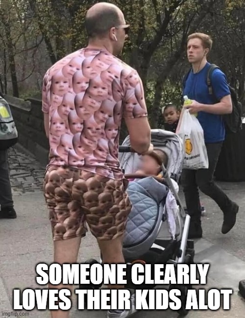 Shirt | SOMEONE CLEARLY LOVES THEIR KIDS ALOT | image tagged in cursed image | made w/ Imgflip meme maker